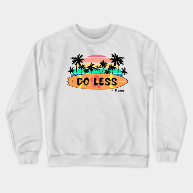 Do Less Kunu Quote Crewneck Sweatshirt by Nostalgia*Stuff